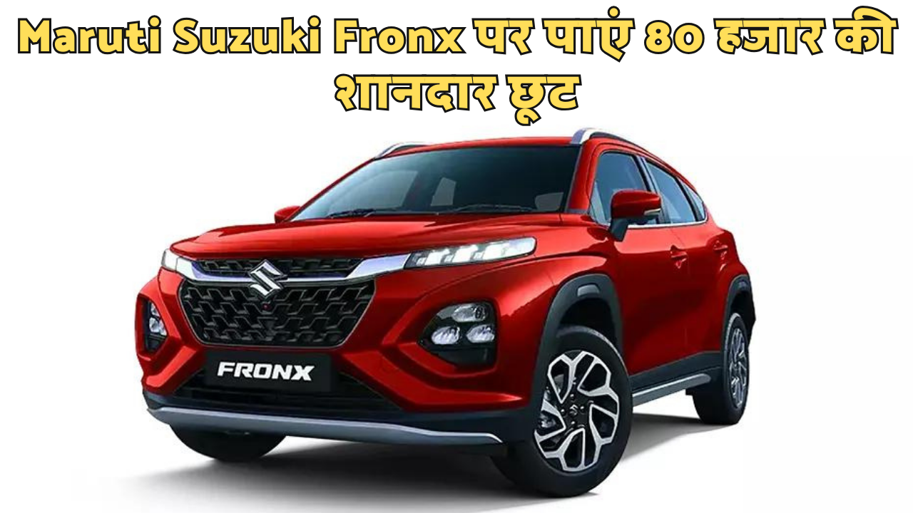 Maruti Suzuki Fronx पर पाएं 80 हजार की शानदार छूट | जानिए ऑफर का पूरी जानकारी